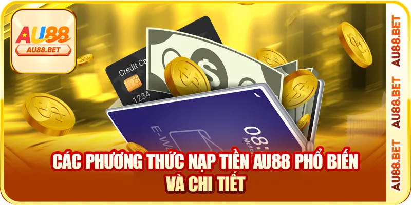 Các phương thức nạp tiền AU88 phổ biến và chi tiết
